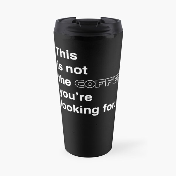 This is not the coffee you're looking for. Travel Mug