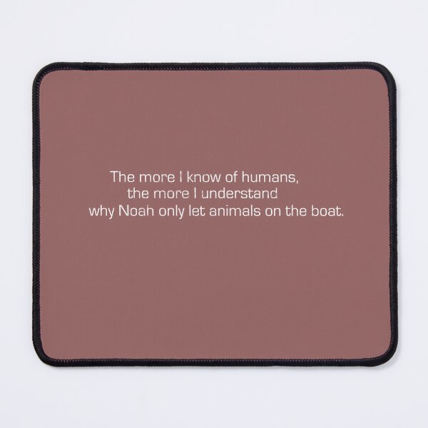 Item preview, The more I know of humans, the more I understand why Noah only let animals on the boat. designed and sold by Lyngianni.