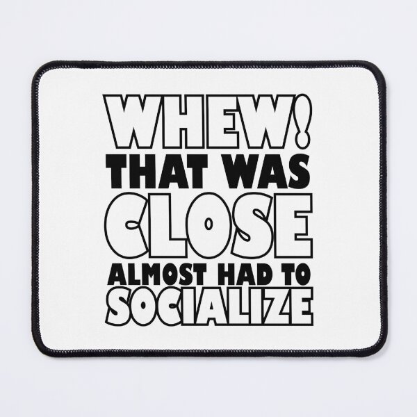 Item preview, Whew that was close almost had to socialize designed and sold by sweary12.