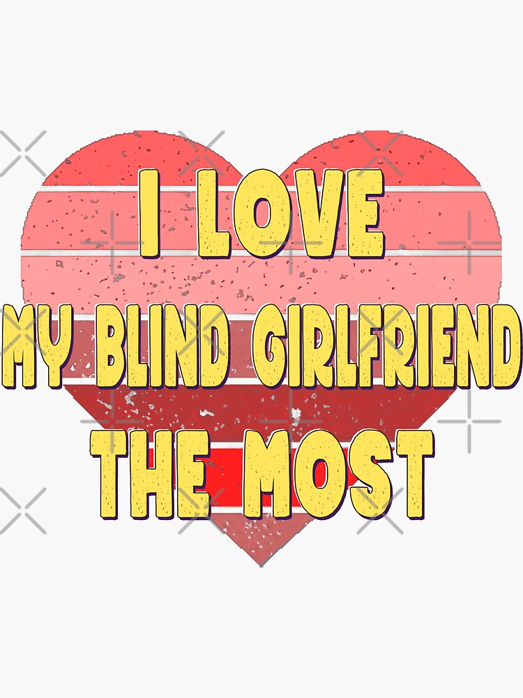  I Love My Blind Girlfriend The Most Unique Gift For The Visually 