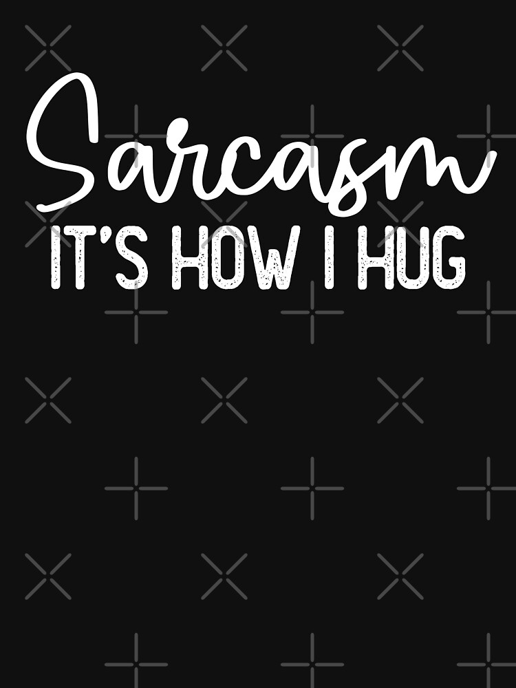 Sarcasm It S How I Hug Funny Sarcasm Definition Meme T Shirt For Sale By Coolshopart