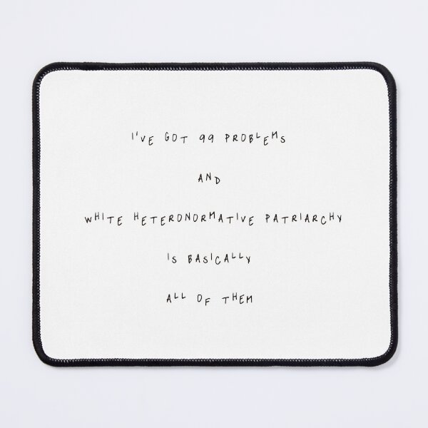 Item preview, I'VE GOT 99 PROBLEMS AND WHITE HETERONORMATIVE PATRIARCHY IS BASICALLY ALL OF THEM designed and sold by Valerie-Maria Oberreiter.