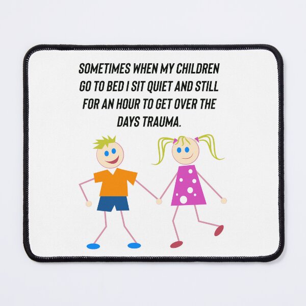Item preview, Sometimes when my children go to bed I sit quiet and still for an hour to get over the days trauma.  designed and sold by Kidzx6.