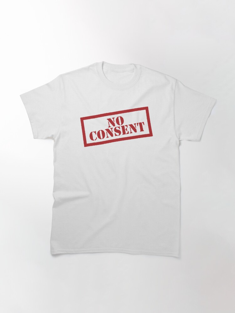 Thumbnail 2 of 7, Classic T-Shirt, NO CONSENT! designed and sold by Alan James.