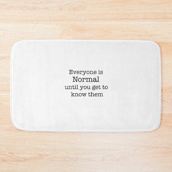 Item preview, Everyone is normal  until you get to know them designed and sold by tonyhopeirl.