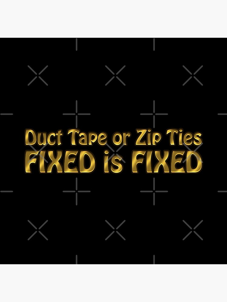 "Duct Tape or Zip Ties, FIXED is FIXED (Old Gold)" Poster for Sale by