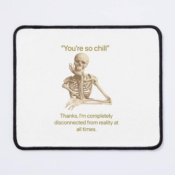 Item preview, Your so chill. Me. Thanks I’m completely disconnected from reality at all times. designed and sold by Kidzx6.