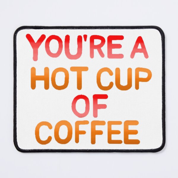 Item preview, You're a hot cup of coffee designed and sold by Artistkhg.