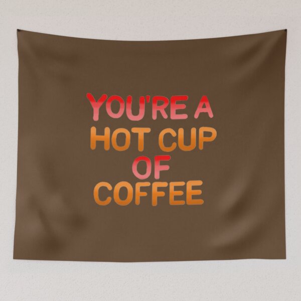 Item preview, You're a hot cup of coffee  designed and sold by Artistkhg.