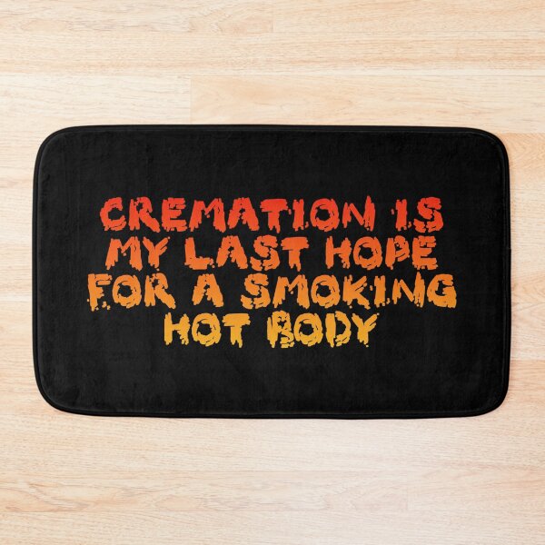 Item preview, CREMATION IS MY LAST HOPE FOR A SMOKING HOT BODY designed and sold by DotorEaon.