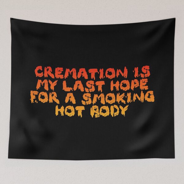 Item preview, CREMATION IS MY LAST HOPE FOR A SMOKING HOT BODY designed and sold by DotorEaon.