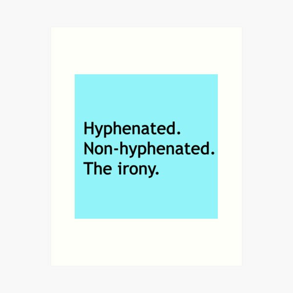 Hyphenated Non-hyphenated. The irony. Art Print