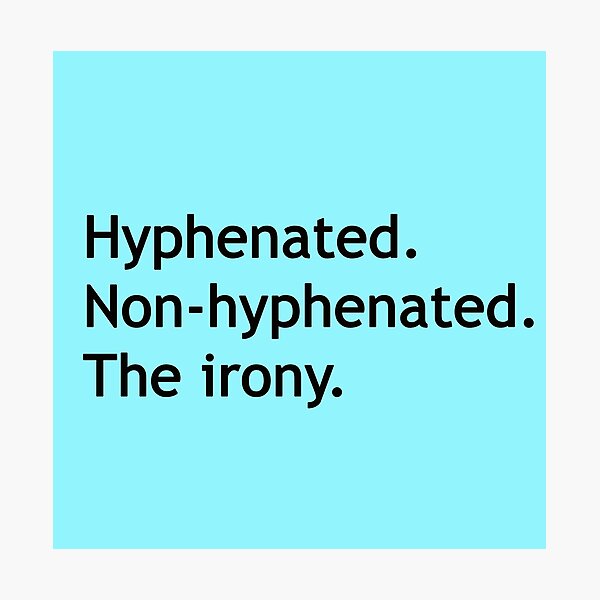 "Hyphenated Nonhyphenated. The irony." Photographic Print by