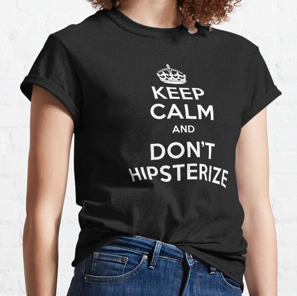 Keep Calm and do not hipsterize Classic T-Shirt