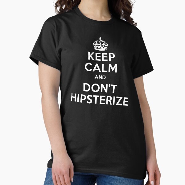 Keep Calm and do not hipsterize Classic T-Shirt