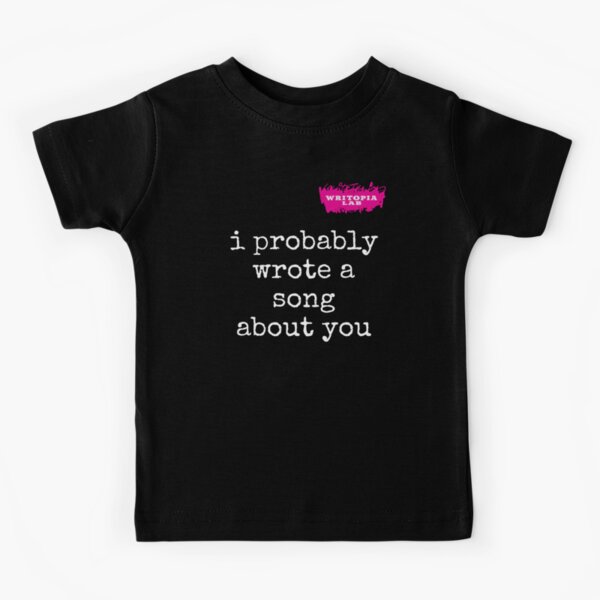 I Probably Wrote a Song About You [Writopia] Kids T-Shirt