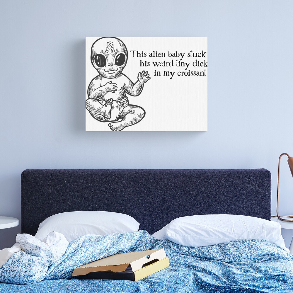 This Alien Baby Stuck his Weird Tiny Dick in my Croissant | Canvas Print