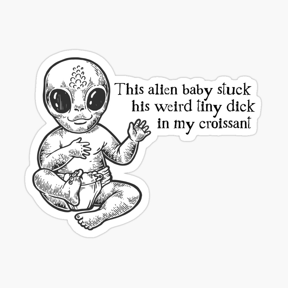 This Alien Baby Stuck his Weird Tiny Dick in my Croissant | Poster