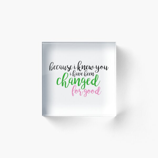 I have been changed for good - Wicked Acrylic Block