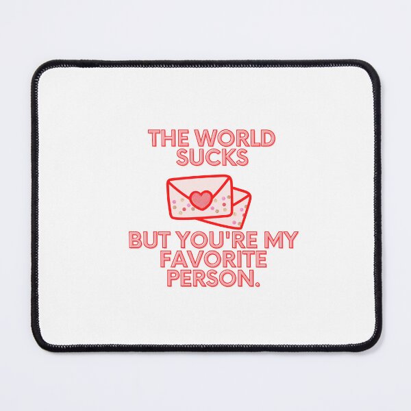 Item preview, The World Sucks But You're My Favorite Person designed and sold by MCPtheArtiste.