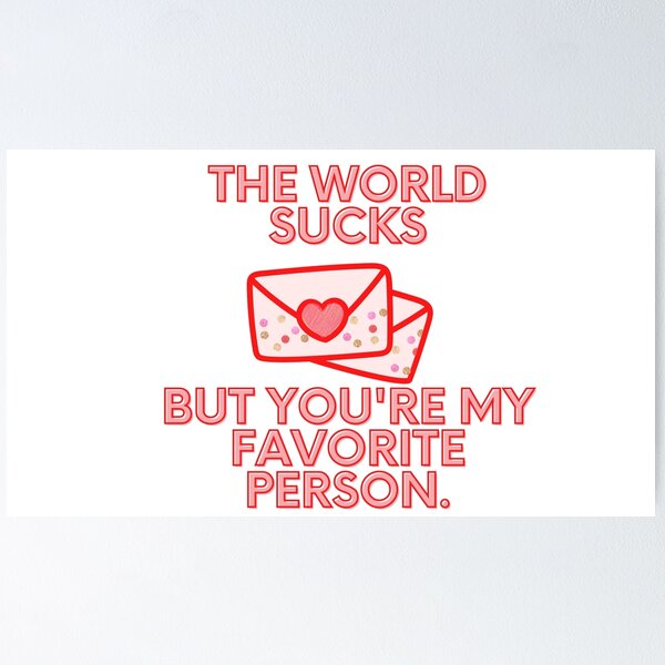 Item preview, The World Sucks But You're My Favorite Person designed and sold by MCPtheArtiste.