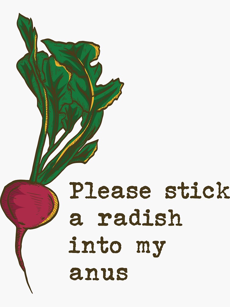 "Please Stick a Radish into my Anus" Sticker for Sale by GrapesinyoButt