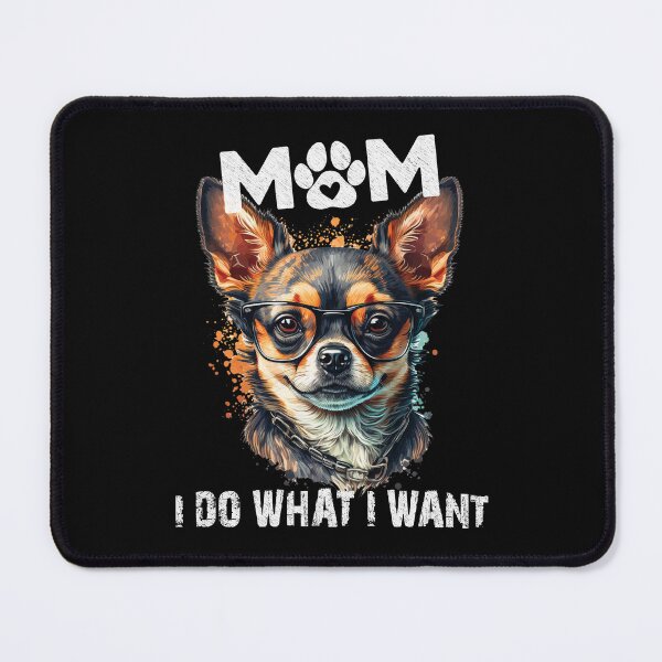 Item preview, Mom, I Do What I Want Drawing Design chihuahua Dog designed and sold by AJ DESIGN.