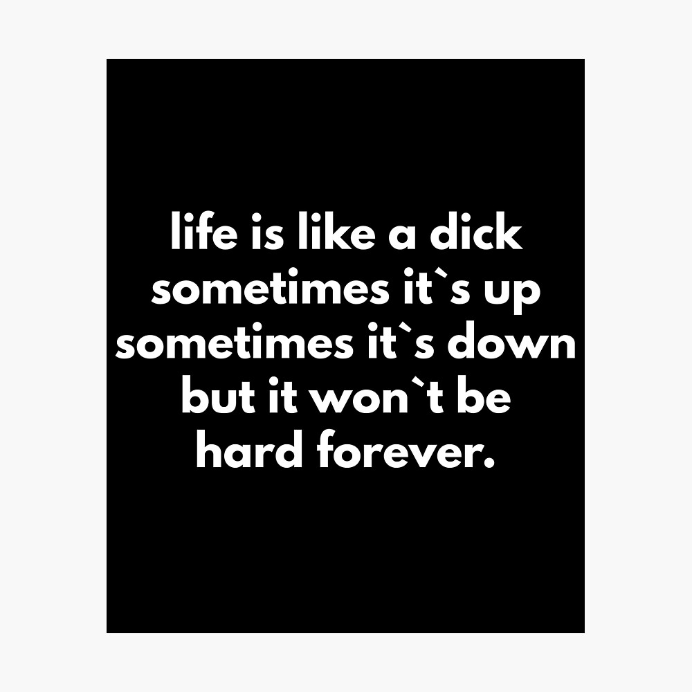 Life Is Like Dick Sometimes It`s Up Sometimes It`s Down But It Won`t Be  Hard Forever.  Poster for Sale by Express YRSLF | Redbubble