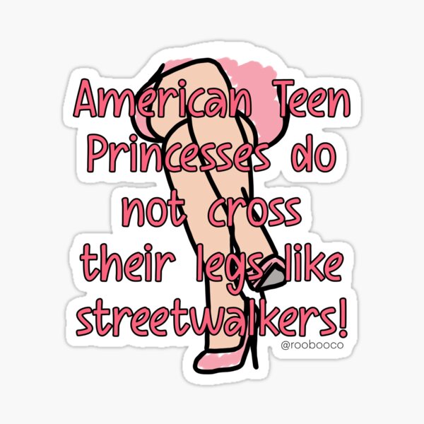 Item preview, American Teen Princesses Do Not Cross Their Legs Like Streetwalkers designed and sold by RooBooCo.