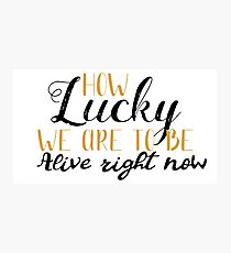 How Lucky We Are Photographic Print