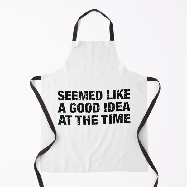 Item preview, Seemed Like A Good Idea At The Time designed and sold by danchampagne.