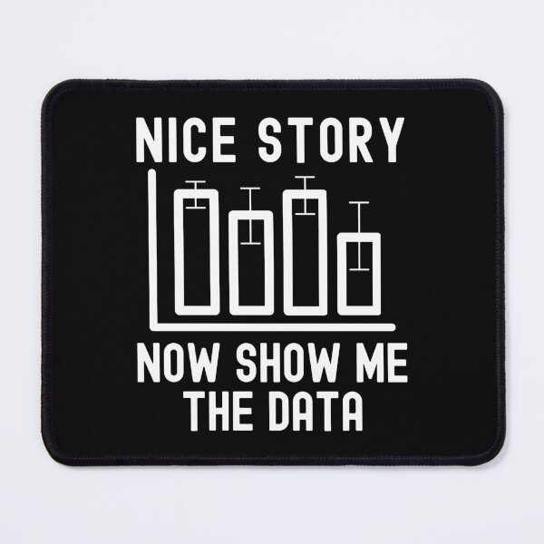 Item preview, Nice Story Now Show Me The Data - Statistics, Data Scientist, Big Data, Data Mining, Data Nerd, Data Ninja designed and sold by jadedscientist.