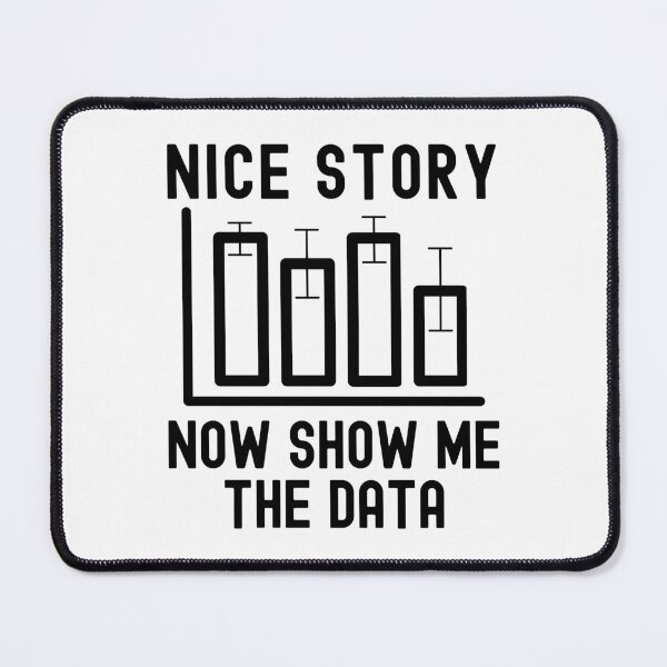 Item preview, Nice Story Now Show Me The Data - Data Analyst, Statistics, Data Scientist, Big Data, Data Mining, Data Nerd, Data Ninja designed and sold by jadedscientist.