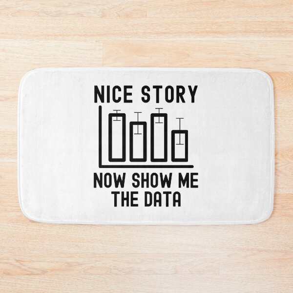 Item preview, Nice Story Now Show Me The Data - Data Analyst, Statistics, Data Scientist, Big Data, Data Mining, Data Nerd, Data Ninja designed and sold by jadedscientist.