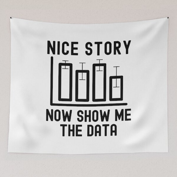 Item preview, Nice Story Now Show Me The Data - Data Analyst, Statistics, Data Scientist, Big Data, Data Mining, Data Nerd, Data Ninja designed and sold by jadedscientist.