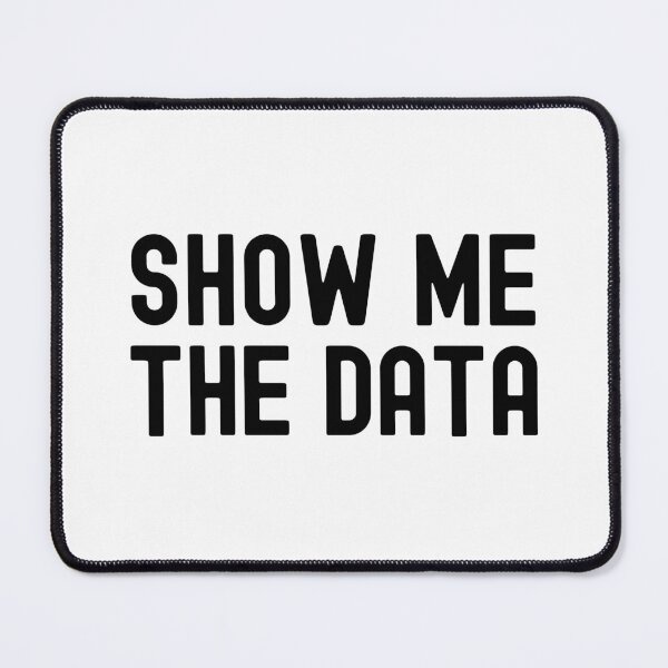 Item preview, Show Me The Data - Data Analyst, Statistics, Data Scientist, Big Data, Data Mining, Data Nerd, Data Ninja designed and sold by jadedscientist.