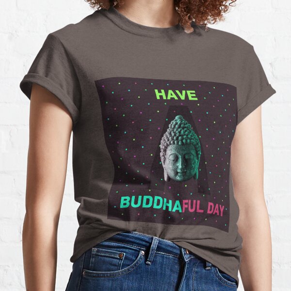 Have a buddhaful day! Classic T-Shirt