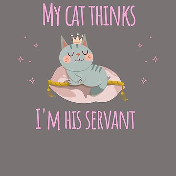 Artwork thumbnail, My cat thinks I'm his servant by ikaponStore