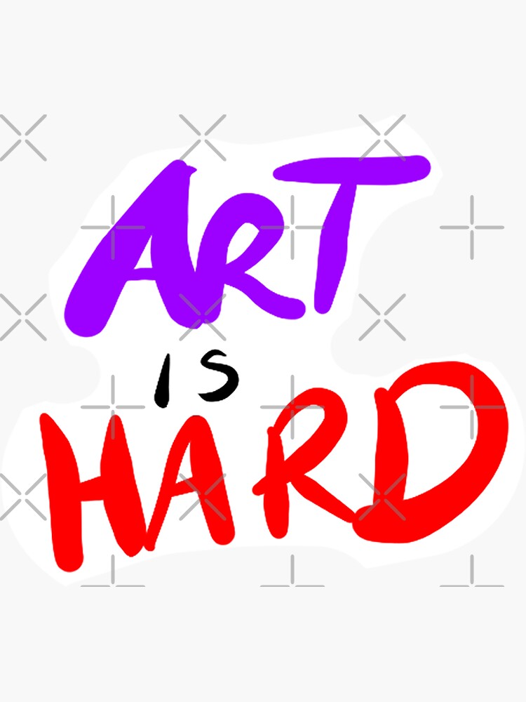 "Art is Hard" Sticker for Sale by TheLooneyChick Redbubble