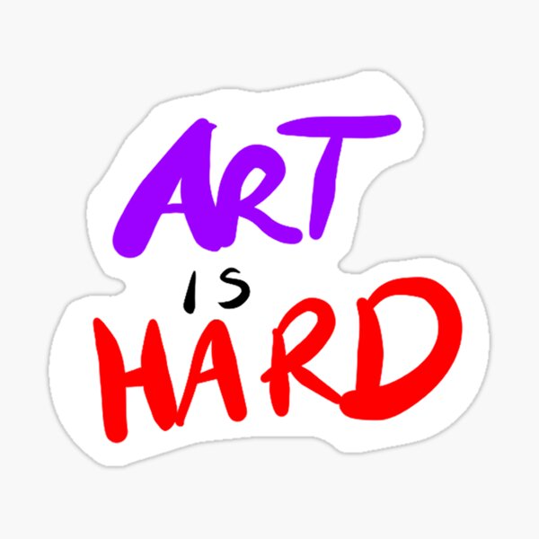"Art is Hard" Sticker for Sale by TheLooneyChick Redbubble