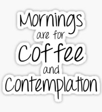 Mornings are for Coffee and Contemplation Sticker