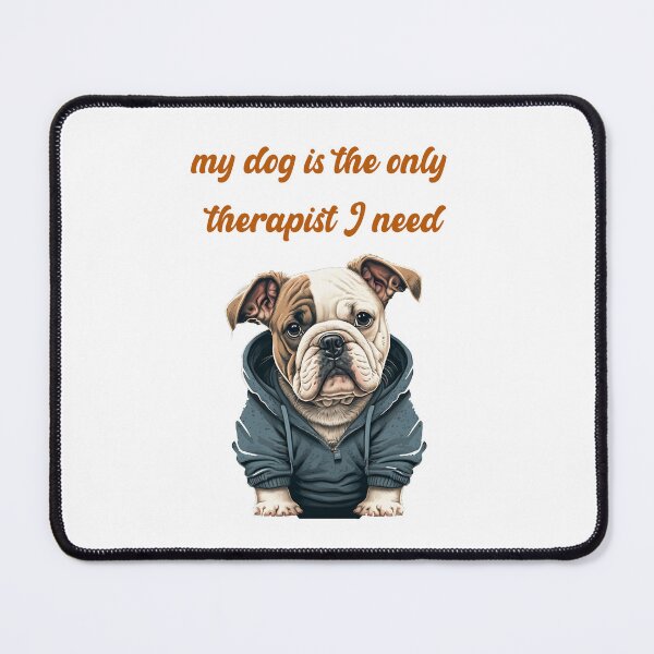 Item preview, Bulldog, my dog is the only therapist I need designed and sold by Tstdesign.