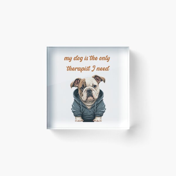 Item preview, Bulldog, my dog is the only therapist I need  designed and sold by Tstdesign.