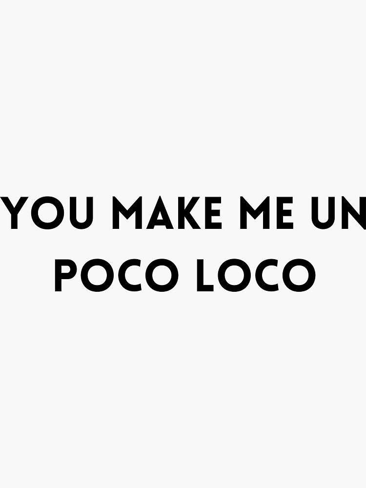 You Make Me Un Poco Loco Sticker Sticker For Sale By Kokoo1 Redbubble 7353