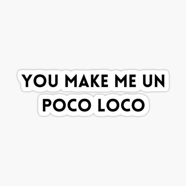 You Make Me Un Poco Loco Sticker Sticker For Sale By Kokoo1 Redbubble 8288