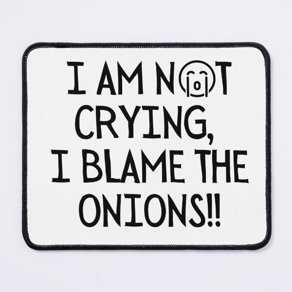Item preview, I am not crying, I blame the onions!! designed and sold by mksjr.