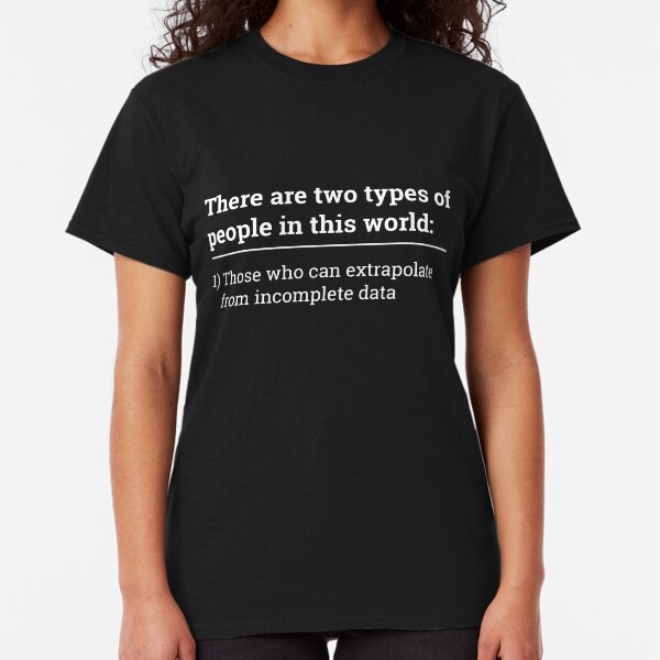 Two types of people - can extrapolate incomplete data tshirt Classic T-Shirt