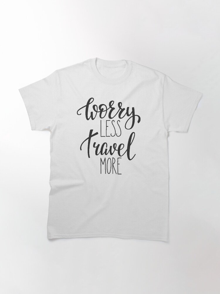 Alternate view of Worry Less, Travel More // Wanderlust Travel Classic T-Shirt