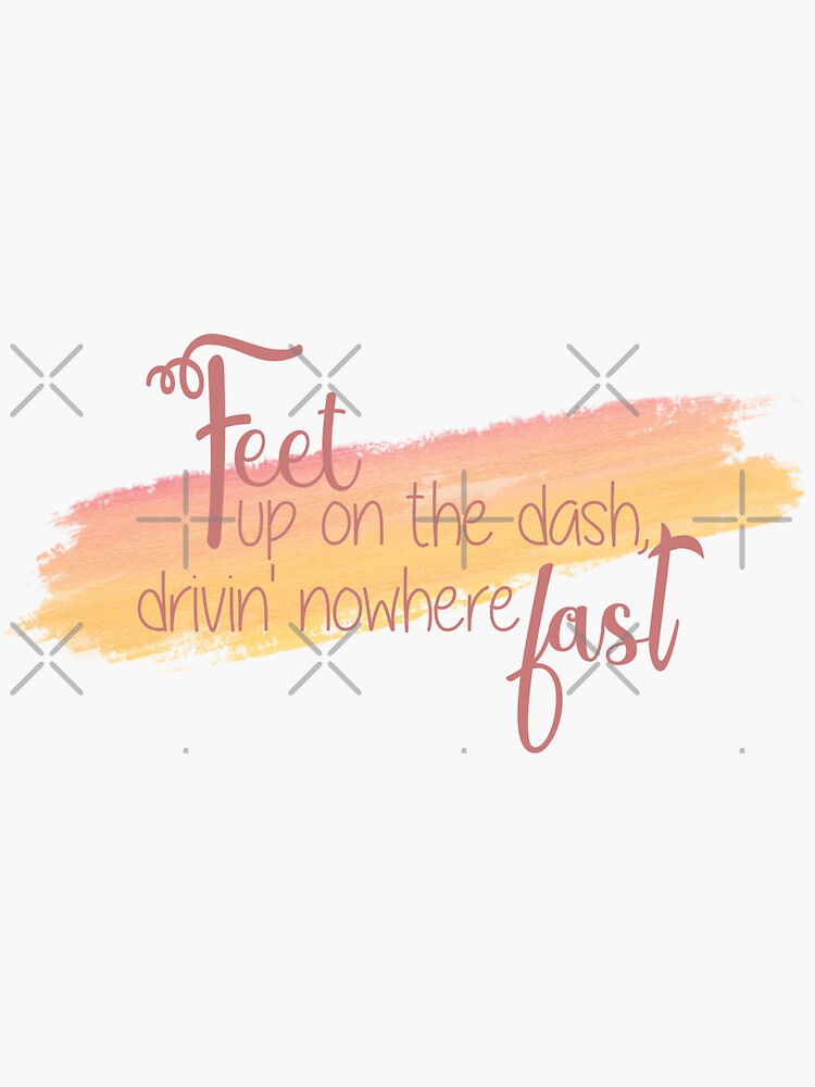 "Feet up on the Dash, Driving nowhere Fast" Sticker for Sale by Wenby