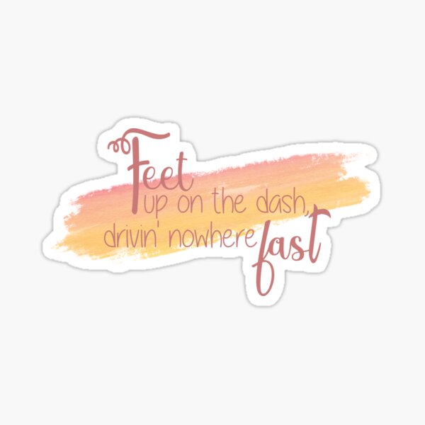 "Feet up on the Dash, Driving nowhere Fast" Sticker for Sale by WenbyWeaselbee Redbubble